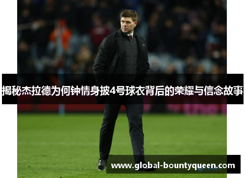 揭秘杰拉德为何钟情身披4号球衣背后的荣耀与信念故事 揭秘杰拉德为何钟情身披4号球衣背后的荣耀与信念故事
