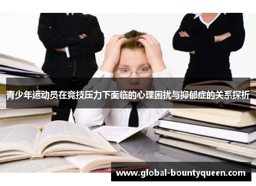 青少年运动员在竞技压力下面临的心理困扰与抑郁症的关系探析 青少年运动员在竞技压力下面临的心理困扰与抑郁症的关系探析