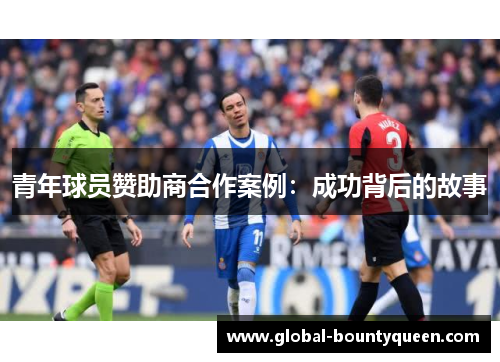青年球员赞助商合作案例:成功背后的故事 青年球员赞助商合作案例:成功背后的故事