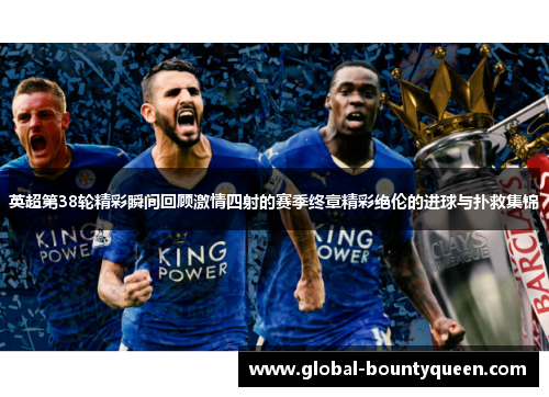 英超第38轮精彩瞬间回顾激情四射的赛季终章精彩绝伦的进球与扑救集锦