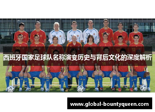 西班牙国家足球队名称演变历史与背后文化的深度解析