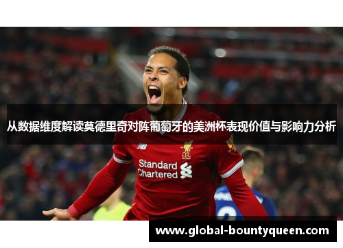 从数据维度解读莫德里奇对阵葡萄牙的美洲杯表现价值与影响力分析