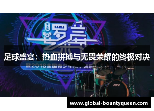 足球盛宴:热血拼搏与无畏荣耀的终极对决 足球盛宴:热血拼搏与无畏荣耀的终极对决