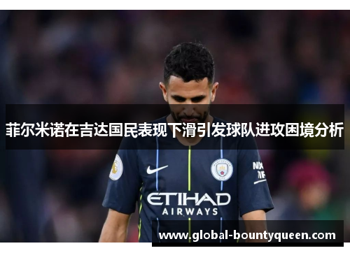 菲尔米诺在吉达国民表现下滑引发球队进攻困境分析 菲尔米诺在吉达国民表现下滑引发球队进攻困境分析